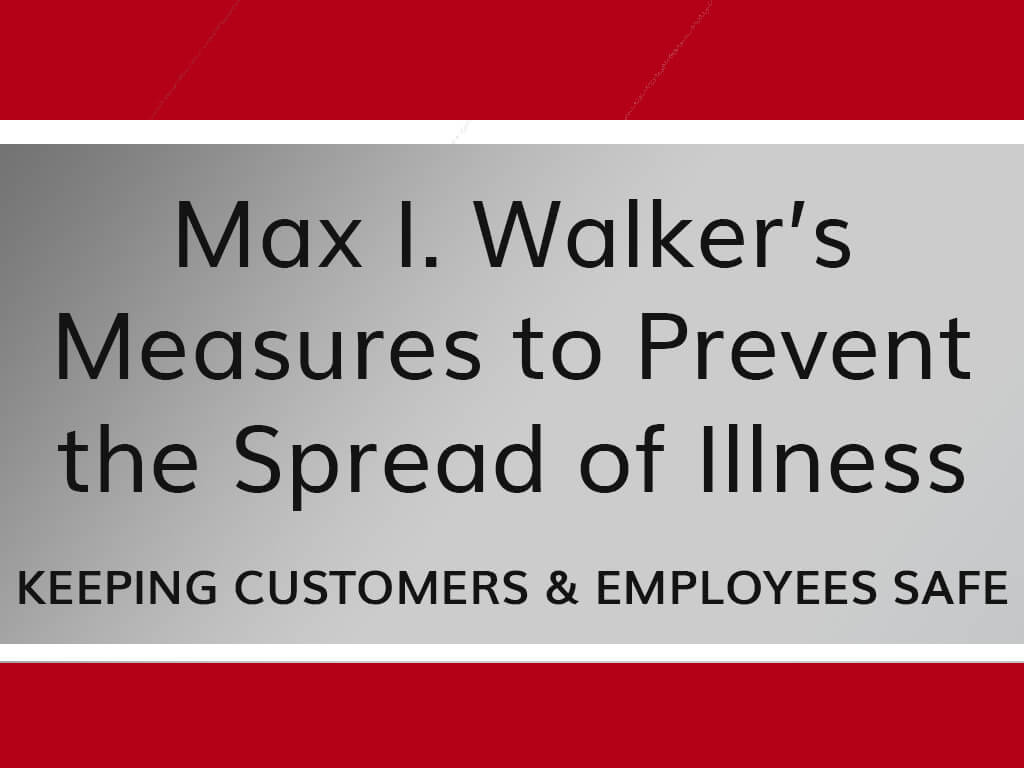 Max I. Walker’s Measures to Prevent the Spread of Illness KEEPING CUSTOMERS & EMPLOYEES SAFE